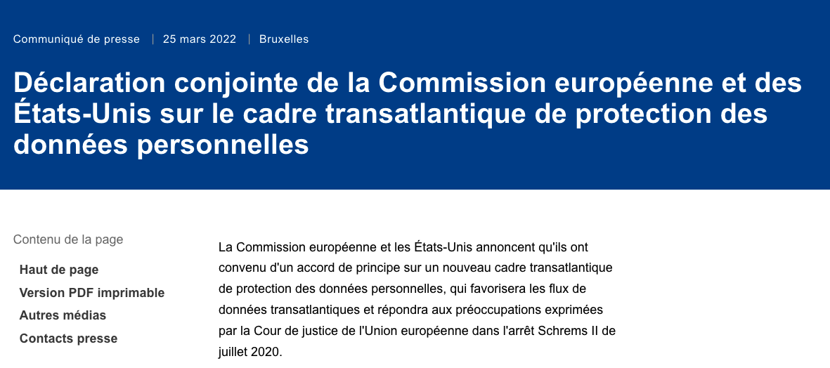 le 25 mars 2022, un accord de principe a été passé entre UE et les USA sur les transfert de données de l’UE vers les US en remplacement du Privacy Shield. le 25 mars 2022, un accord de principe a été passé entre UE et les USA sur les transfert de données de l’UE vers les US en remplacement du Privacy Shield.